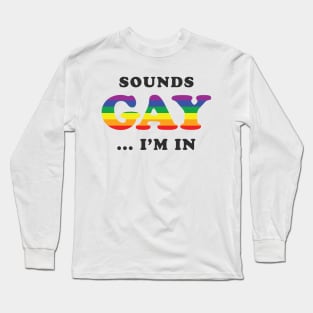 Sounds Gay I'm In Long Sleeve T-Shirt